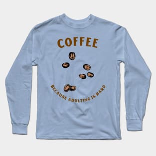 Coffee because adulting is hard Long Sleeve T-Shirt